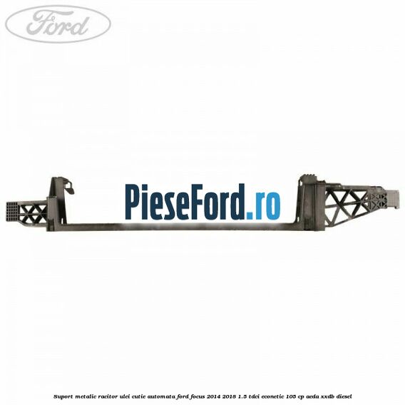 Suport metalic racitor ulei cutie automata Ford Focus 2014-2018 1.5 TDCi ECOnetic 105 cp Suport metalic racitor ulei cutie automata Ford Focus 2014-2018 1.5 TDCi ECOnetic 105 cp AEDA, XXDB diesel