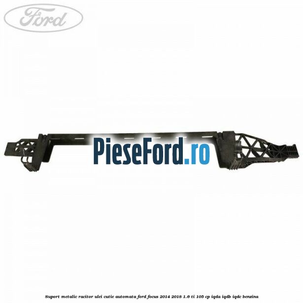 Suport metalic racitor ulei cutie automata Ford Focus 2014-2018 1.6 Ti 105 cp IQDA, IQDB, IQDC benzina
