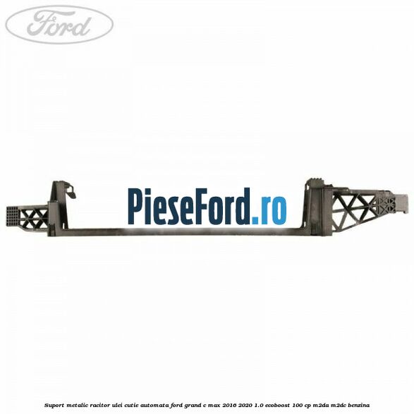 Suport metalic racitor ulei cutie automata Ford Grand C-Max 2016-2020 1.0 EcoBoost 100 cp M2DA, M2DC benzina
