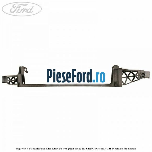 Suport metalic racitor ulei cutie automata Ford Grand C-Max 2016-2020 1.0 EcoBoost 125 cp M1DA, M1DD benzina