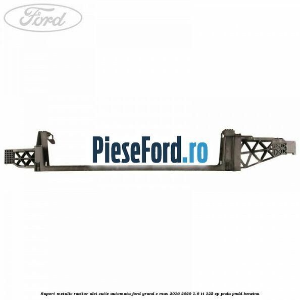 Suport metalic racitor ulei cutie automata Ford Grand C-Max 2016-2020 1.6 Ti 125 cp PNDA, PNDD benzina