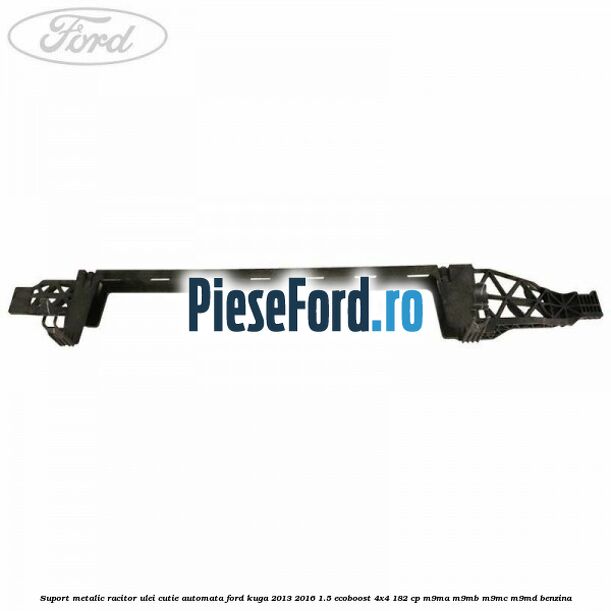 Suport metalic racitor ulei cutie automata Ford Kuga 2013-2016 1.5 EcoBoost 4x4 182 cp M9MA, M9MB, M9MC, M9MD benzina