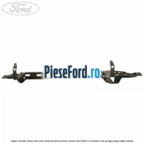 Suport metalic racitor ulei cutie automata Ford Tourneo Connect 2013-2018 1.0 EcoBoost 100 cp B3GA, M2GA, M2GB benzina