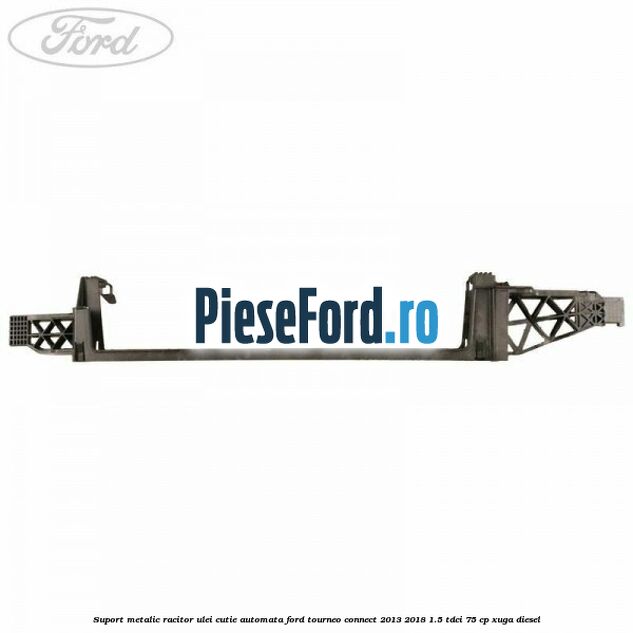 Suport metalic racitor ulei cutie automata Ford Tourneo Connect 2013-2018 1.5 TDCi 75 cp XUGA diesel