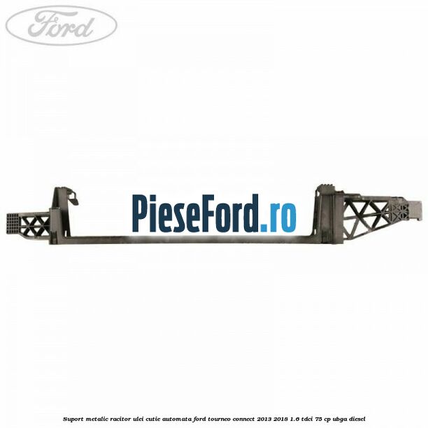 Suport metalic racitor ulei cutie automata Ford Tourneo Connect 2013-2018 1.6 TDCi 75 cp UBGA diesel