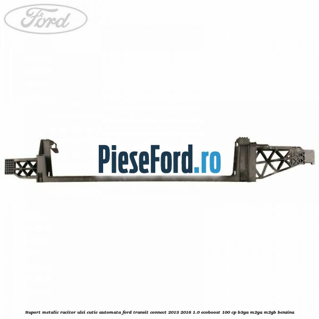 Suport metalic racitor ulei cutie automata Ford Transit Connect 2013-2018 1.0 EcoBoost 100 cp B3GA, M2GA, M2GB benzina