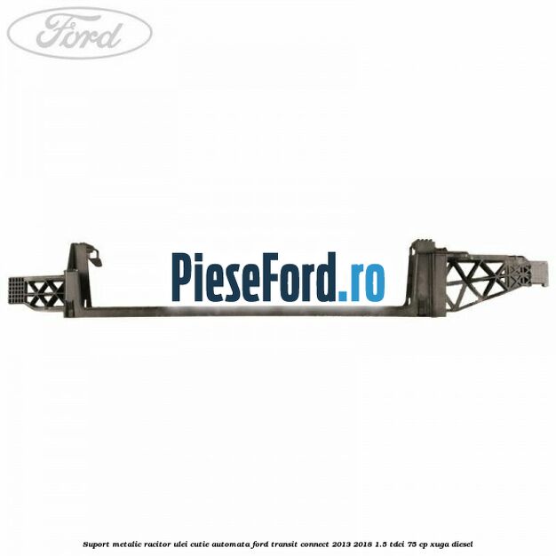 Suport metalic racitor ulei cutie automata Ford Transit Connect 2013-2018 1.5 TDCi 75 cp XUGA diesel
