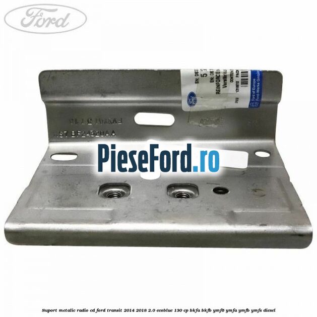 Suport metalic radio cd Ford Transit 2014-2018 2.0 EcoBlue 130 cp BKFA, BKFB, YMF6, YMFA, YMFB, YMFS diesel