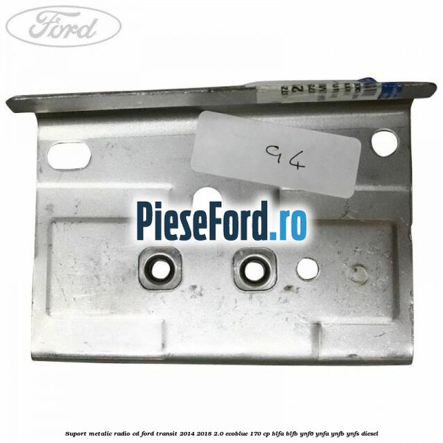 Suport metalic radio cd Ford Transit 2014-2018 2.0 EcoBlue 170 cp BLFA, BLFB, YNF6, YNFA, YNFB, YNFS diesel