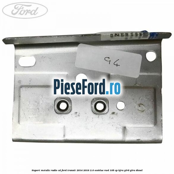 Suport metalic radio cd Ford Transit 2014-2018 2.0 EcoBlue RWD 105 cp BJRA, YLR6, YLRA diesel