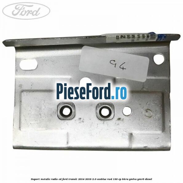 Suport metalic radio cd Ford Transit 2014-2018 2.0 EcoBlue RWD 130 cp BKRA, YMHA, YMR6 diesel