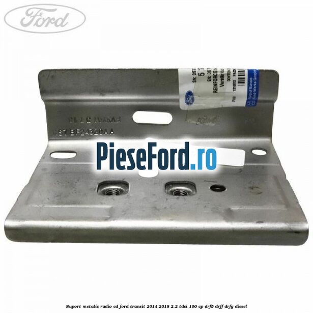 Suport metalic radio cd Ford Transit 2014-2018 2.2 TDCi 100 cp DRF5, DRFF, DRFG diesel