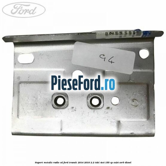 Suport metalic radio cd Ford Transit 2014-2018 2.2 TDCi 4x4 155 cp CV24, CVR5 diesel