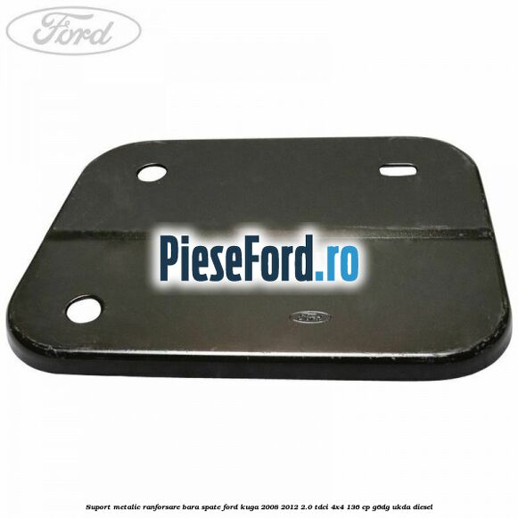 Suport metalic ranforsare bara spate Ford Kuga 2008-2012 2.0 TDCi 4x4 136 cp Suport metalic ranforsare bara spate Ford Kuga 2008-2012 2.0 TDCi 4x4 136 cp G6DG, UKDA diesel