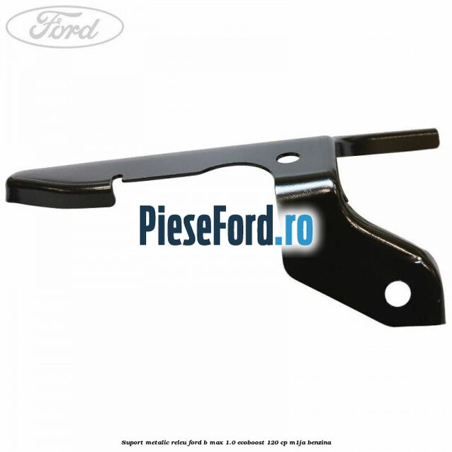 Suport metalic releu Ford B-Max 1.0 EcoBoost 120 cp M1JA benzina
