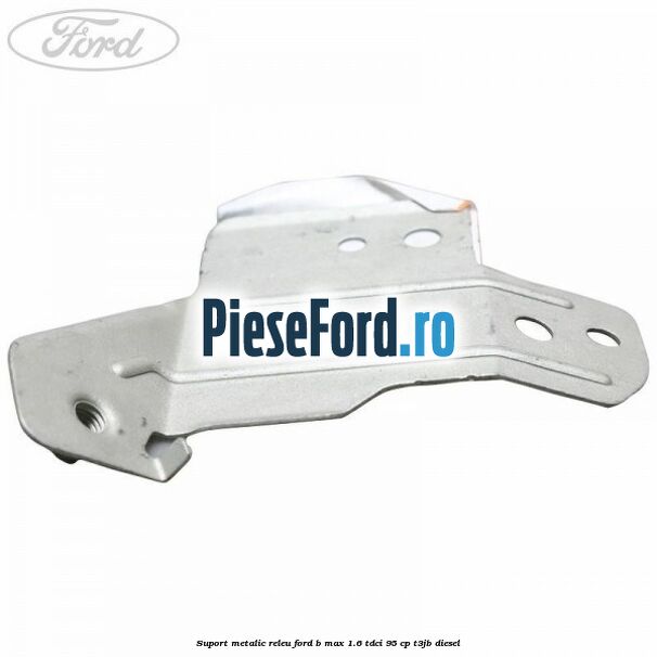 Suport metalic releu Ford B-Max 1.6 TDCi 95 cp T3JB diesel