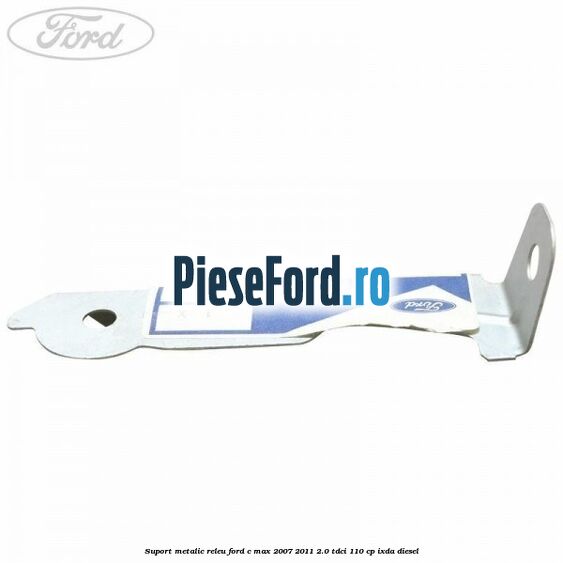 Suport metalic releu Ford C-Max 2007-2011 2.0 TDCi 110 cp IXDA diesel
