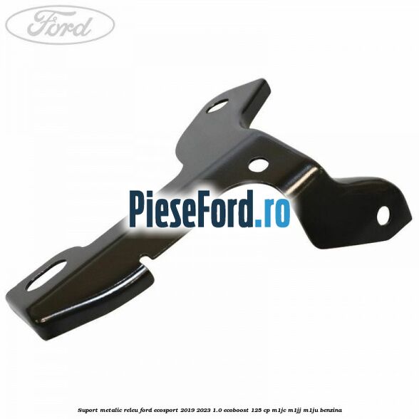 Suport metalic releu Ford EcoSport 2019-2023 1.0 EcoBoost 125 cp