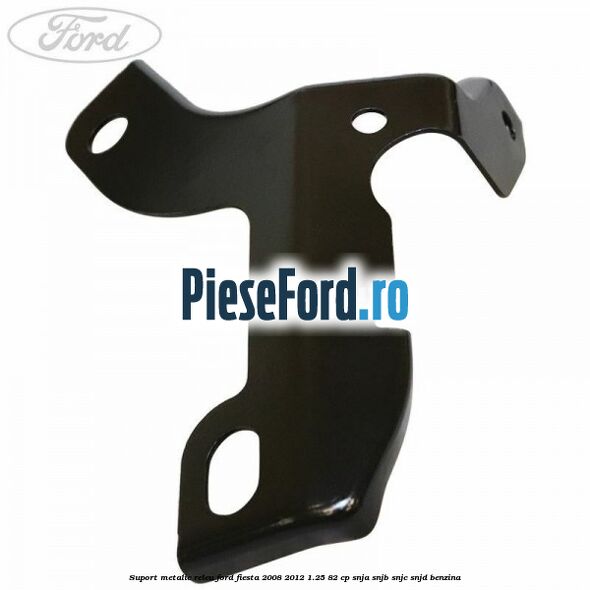 Suport metalic releu Ford Fiesta 2008-2012 1.25 82 cp SNJA, SNJB, SNJC, SNJD benzina