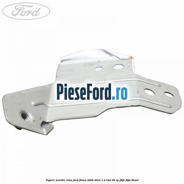 Suport metalic releu Ford Fiesta 2008-2012 1.4 TDCi 68 cp F6JB, F6JD diesel