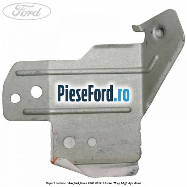 Suport metalic releu Ford Fiesta 2008-2012 1.6 TDCi 75 cp HHJF, UBJA diesel
