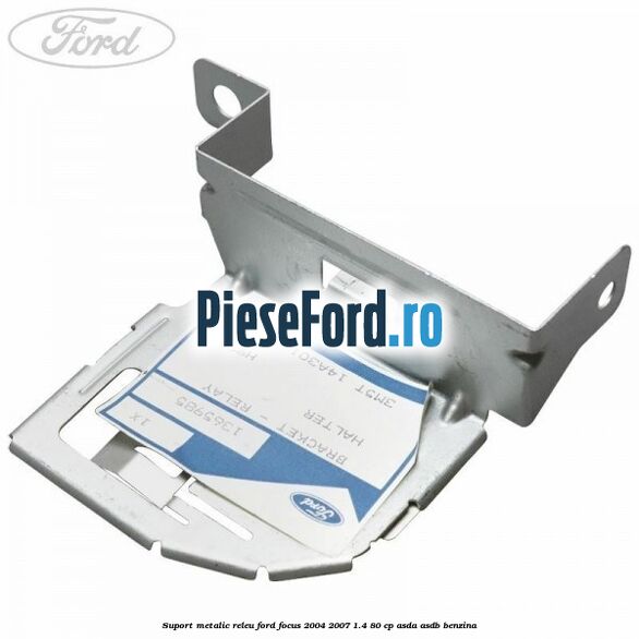 Suport metalic releu Ford Focus 2004-2007 1.4 80 cp Suport metalic releu Ford Focus 2004-2007 1.4 80 cp ASDA, ASDB benzina