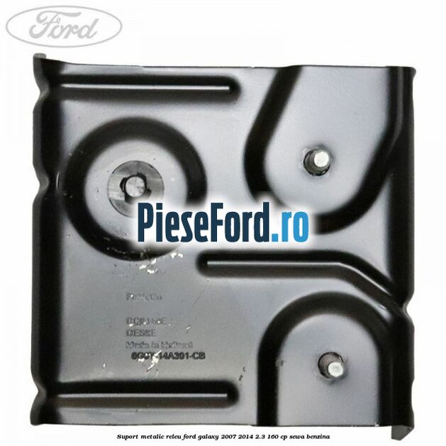 Suport metalic releu Ford Galaxy 2007-2014 2.3 160 cp Suport metalic releu Ford Galaxy 2007-2014 2.3 160 cp SEWA benzina