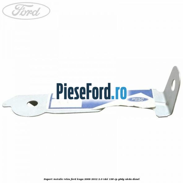 Suport metalic releu Ford Kuga 2008-2012 2.0 TDCi 136 cp Suport metalic releu Ford Kuga 2008-2012 2.0 TDCi 136 cp G6DG, UKDA diesel