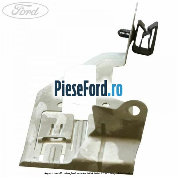 Suport metalic releu Ford Mondeo 2008-2014 1.6 Ti 110 cp RHBA benzina
