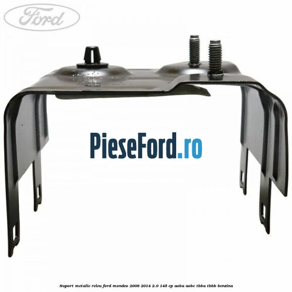 Suport metalic releu Ford Mondeo 2008-2014 2.0 145 cp AOBA, AOBC, TBBA, TBBB benzina