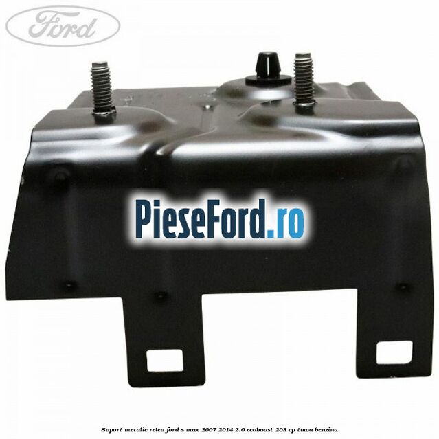 Suport metalic releu Ford S-Max 2007-2014 2.0 EcoBoost 203 cp Suport metalic releu Ford S-Max 2007-2014 2.0 EcoBoost 203 cp TNWA benzina