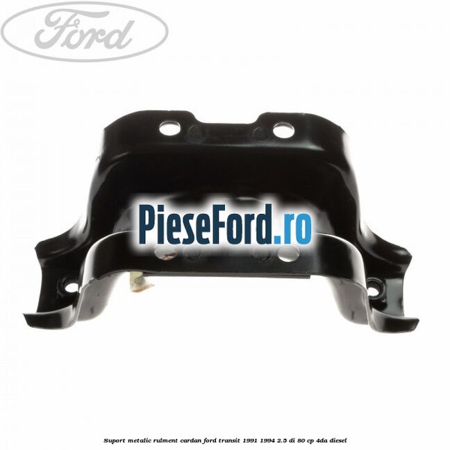Suport metalic rulment cardan Ford Transit 1991-1994 2.5 DI 80 cp 4DA diesel