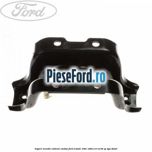 Suport metalic rulment cardan Ford Transit 1991-1994 2.5 TD 85 cp 4GA diesel
