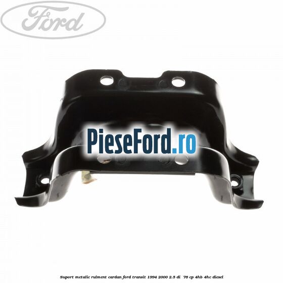 Suport metalic rulment cardan Ford Transit 1994-2000 2.5 DI  76 cp 4HB, 4HC diesel