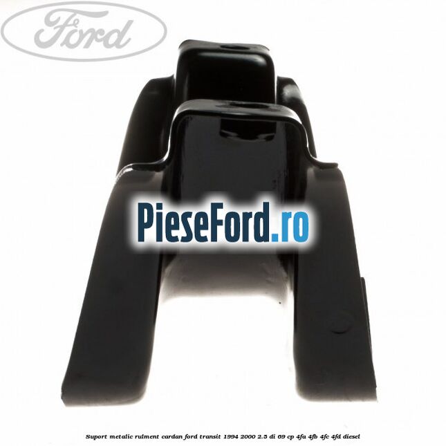 Suport metalic rulment cardan Ford Transit 1994-2000 2.5 DI 69 cp 4FA, 4FB, 4FC, 4FD diesel