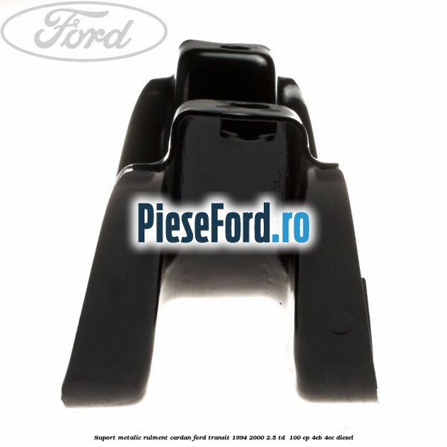 Suport metalic rulment cardan Ford Transit 1994-2000 2.5 TD  100 cp 4EB, 4EC diesel
