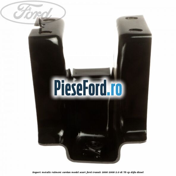 Suport metalic rulment cardan model scurt Ford Transit 2000-2006 2.0 DI 75 cp D3FA diesel