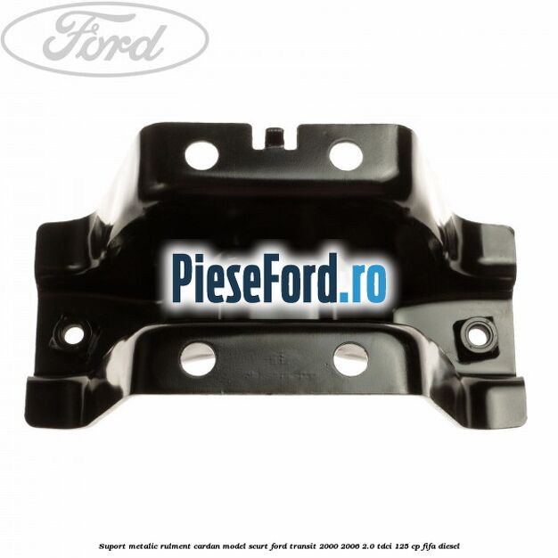 Suport metalic rulment cardan model scurt Ford Transit 2000-2006 2.0 TDCi 125 cp FIFA diesel