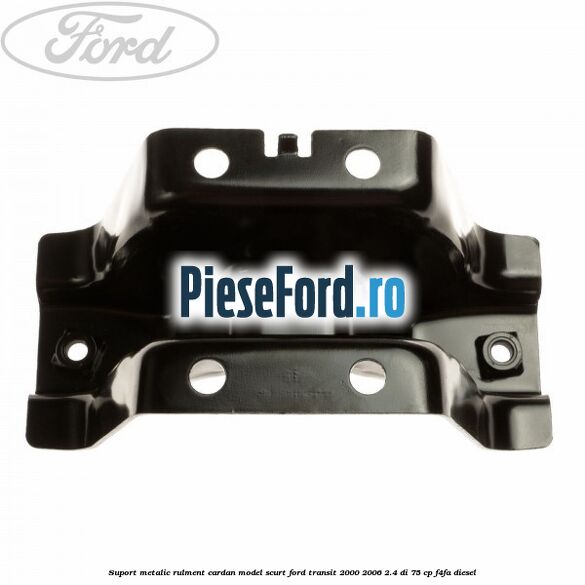 Suport metalic rulment cardan model scurt Ford Transit 2000-2006 2.4 DI 75 cp F4FA diesel