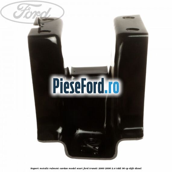Suport metalic rulment cardan model scurt Ford Transit 2000-2006 2.4 TDdi 90 cp D2FE diesel