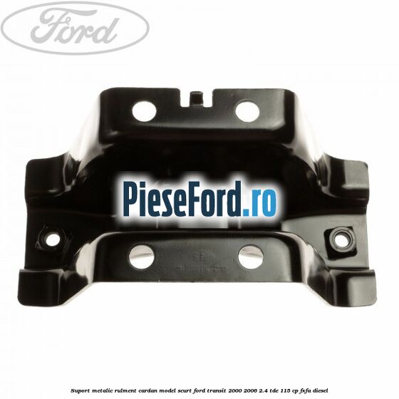 Suport metalic rulment cardan model scurt Ford Transit 2000-2006 2.4 TDE 115 cp FXFA diesel