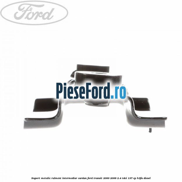 Suport metalic rulment intermediar cardan Ford Transit 2000-2006 2.4 TDCi 137 cp H9FA diesel