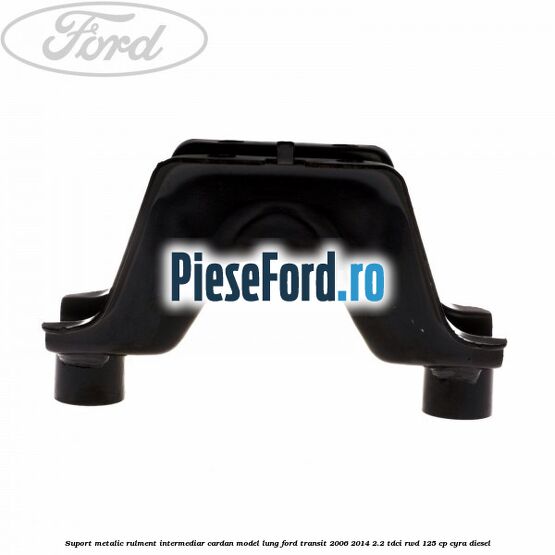 Suport metalic rulment intermediar cardan model lung Ford Transit 2006-2014 2.2 TDCi RWD 125 cp CYRA diesel