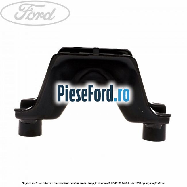 Suport metalic rulment intermediar cardan model lung Ford Transit 2006-2014 3.2 TDCi 200 cp SAFA, SAFB diesel