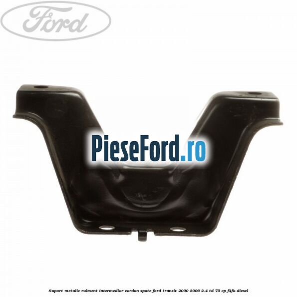 Suport metalic rulment intermediar cardan spate Ford Transit 2000-2006 2.4 TD 75 cp F4FA diesel