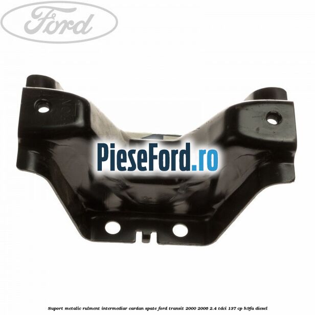 Suport metalic rulment intermediar cardan spate Ford Transit 2000-2006 2.4 TDCi 137 cp H9FA diesel