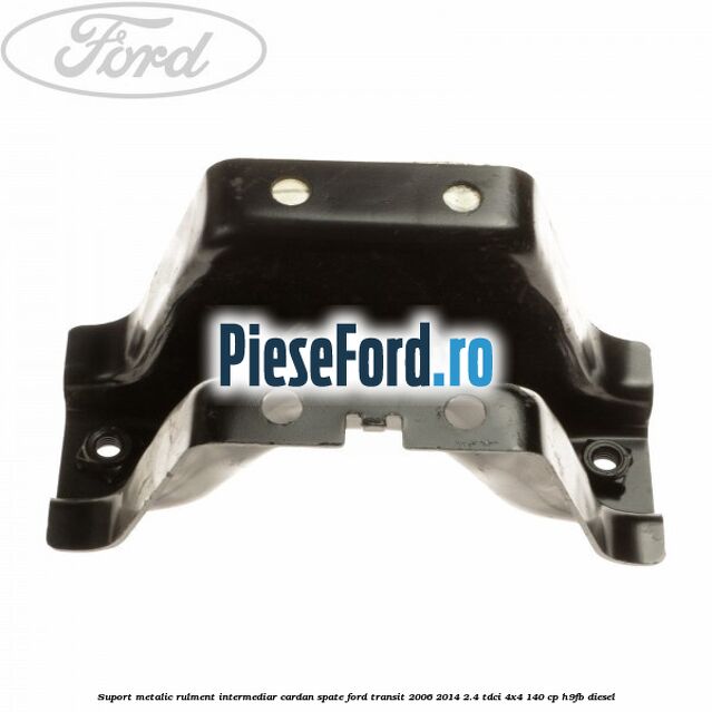Suport metalic rulment intermediar cardan spate Ford Transit 2006-2014 2.4 TDCi 4x4 140 cp Suport metalic rulment intermediar cardan spate Ford Transit 2006-2014 2.4 TDCi 4x4 140 cp H9FB diesel