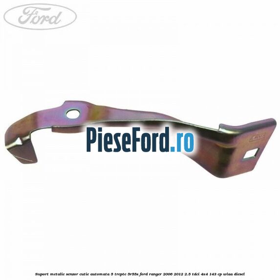 Suport metalic senzor cutie automata 5 trepte 5R55S Ford Ranger 2006-2012 2.5 TDCi 4x4 143 cp WLAA diesel
