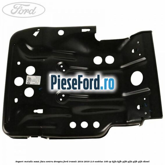 Suport metalic sezut fata centru dreapta Ford Transit 2014-2018 2.0 EcoBlue 105 cp BJFA, BJFB, YLF6, YLFA, YLFB, YLFS diesel