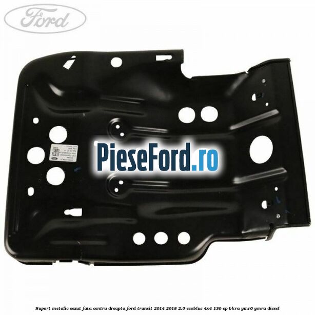 Suport metalic sezut fata centru dreapta Ford Transit 2014-2018 2.0 EcoBlue 4x4 130 cp BKRA, YMR6, YMRA diesel